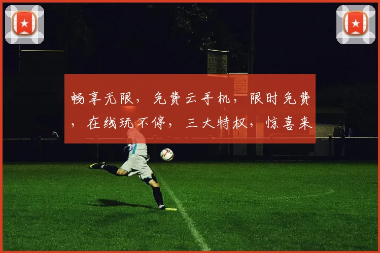 畅享无限，免费云手机，限时免费，在线玩不停，三大特权，惊喜来袭，不容错过